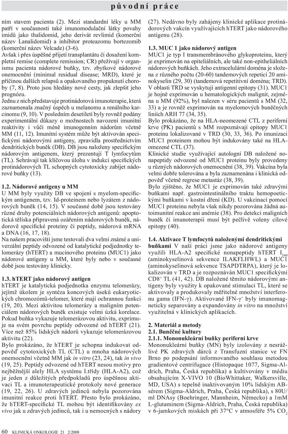 název Velcade) (3-6). Avšak i p es úsp šné p ijetí transplantátu i dosažení kompletní remise (complete remission; CR) p ežívají v organismu pacienta nádorové bu ky, tzv.