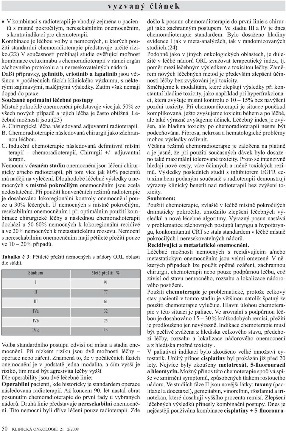 (22) V sou asnosti probíhají studie ov ující možnost kombinace cetuximabu s chemoradioterapií v rámci orgán záchovného protokolu a u neresekovatelných nádor.