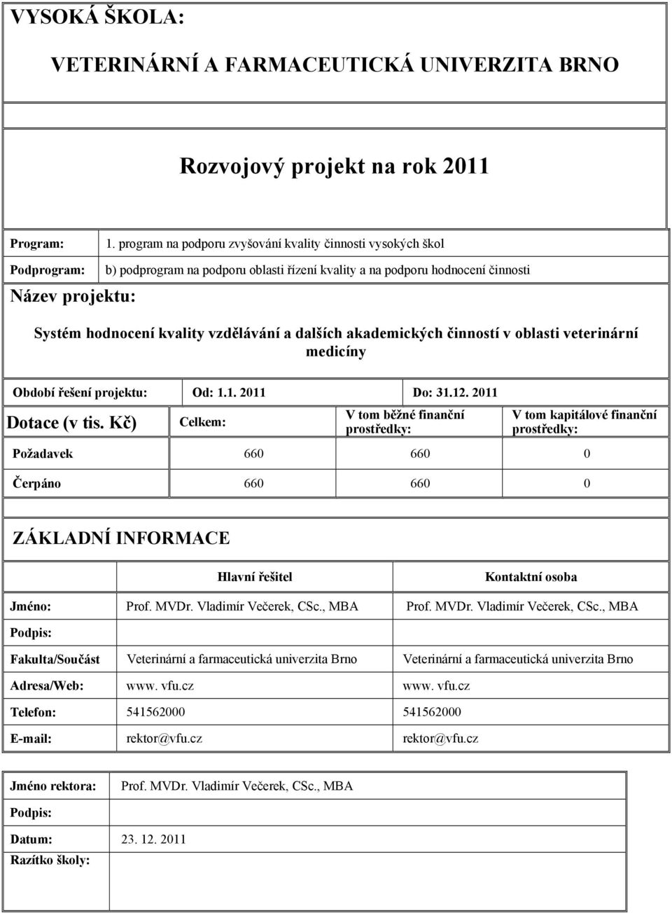 vzdělávání a dalších akademických činností v oblasti veterinární medicíny Období řešení projektu: Od: 1.1. 2011 Do: 31.12. 2011 Dotace (v tis.