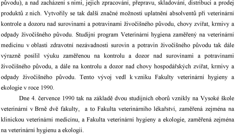 Studijní program Veterinární hygiena zaměřený na veterinární medicínu v oblasti zdravotní nezávadnosti surovin a potravin živočišného původu tak dále výrazně posílil výuku zaměřenou na kontrolu a