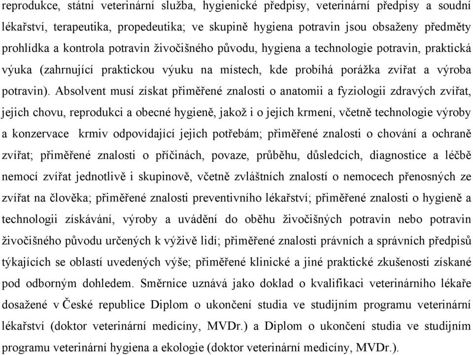 Absolvent musí získat přiměřené znalosti o anatomii a fyziologii zdravých zvířat, jejich chovu, reprodukci a obecné hygieně, jakož i o jejich krmení, včetně technologie výroby a konzervace krmiv