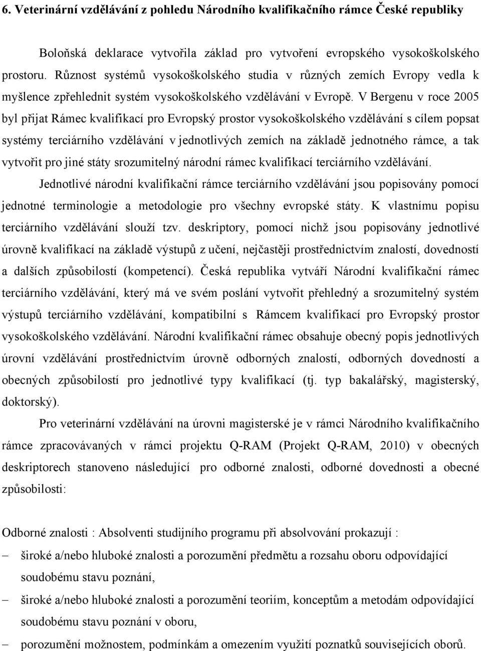 V Bergenu v roce 2005 byl přijat Rámec kvalifikací pro Evropský prostor vysokoškolského vzdělávání s cílem popsat systémy terciárního vzdělávání v jednotlivých zemích na základě jednotného rámce, a