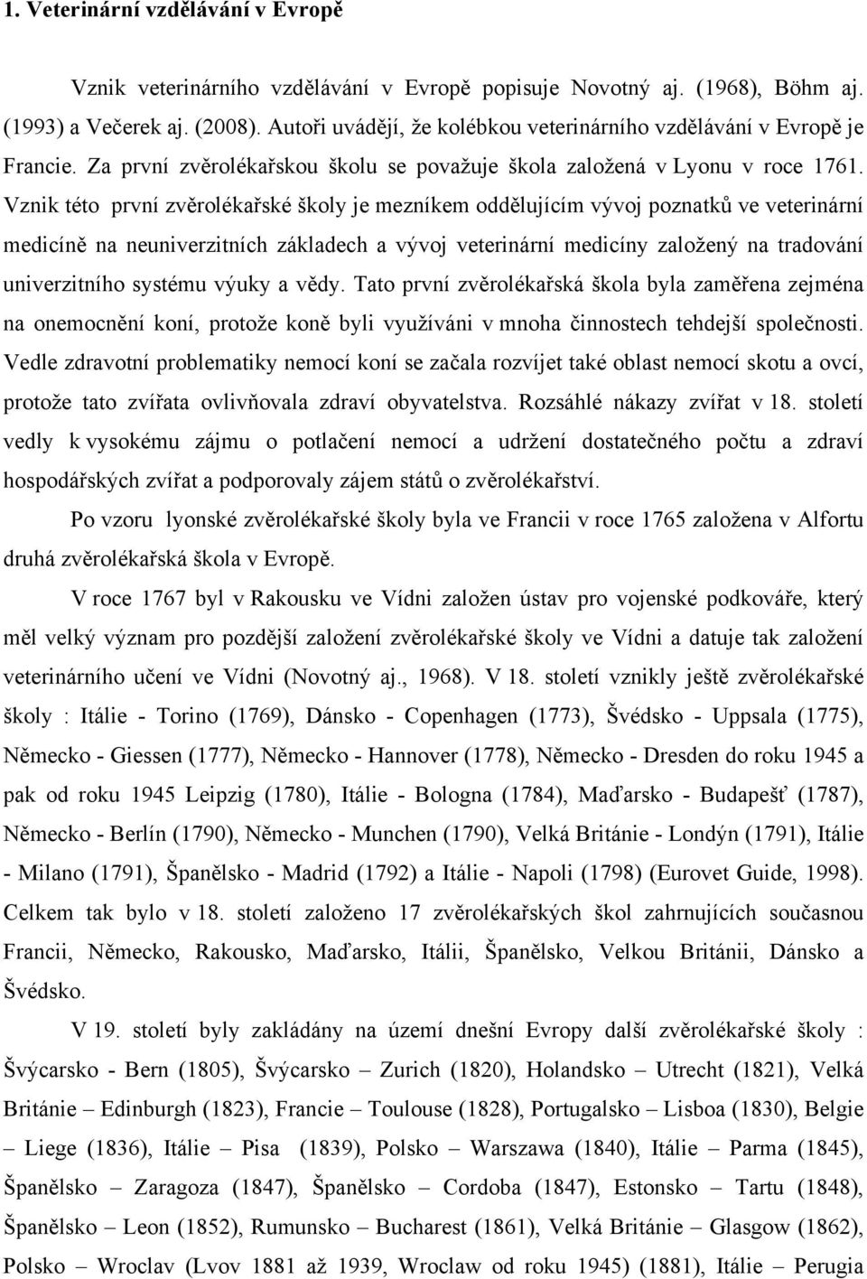 Vznik této první zvěrolékařské školy je mezníkem oddělujícím vývoj poznatků ve veterinární medicíně na neuniverzitních základech a vývoj veterinární medicíny založený na tradování univerzitního