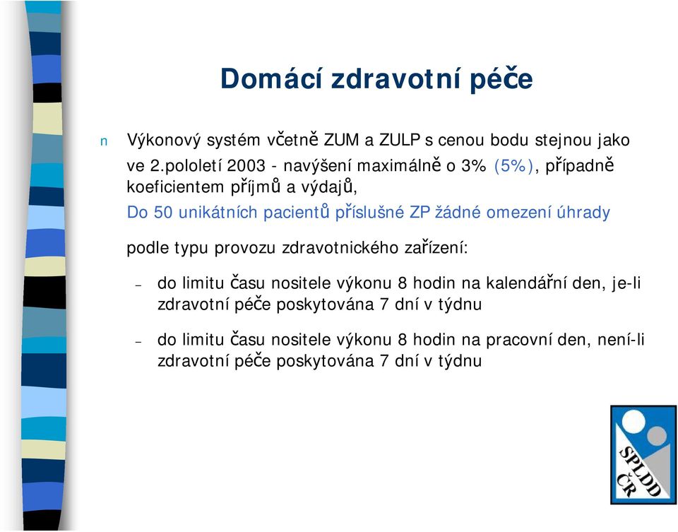 ZP žádné omezení úhrady podle typu provozu zdravotnického zařízení: do limitu času nositele výkonu 8 hodin na kalendářní