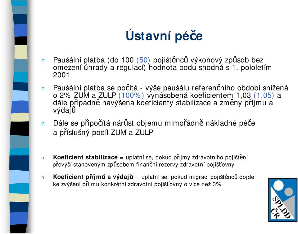 koeficienty stabilizace a změny příjmu a výdajů Dále se připočítá nárůst objemu mimořádně nákladné péče a příslušný podíl ZUM a ZULP Koeficient stabilizace = uplatní se,