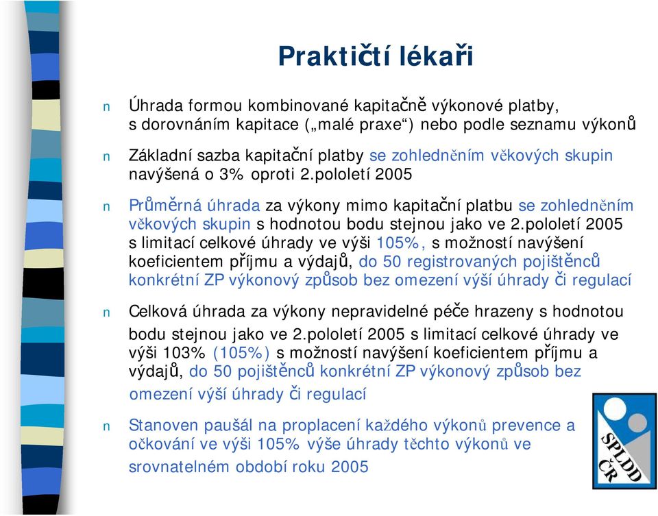 pololetí 2005 slimitací celkové úhrady ve výši 105%, s možností navýšení koeficientem příjmu a výdajů, do 50 registrovaných pojištěnců konkrétní ZP výkonový způsob bez omezení výší úhrady či regulací