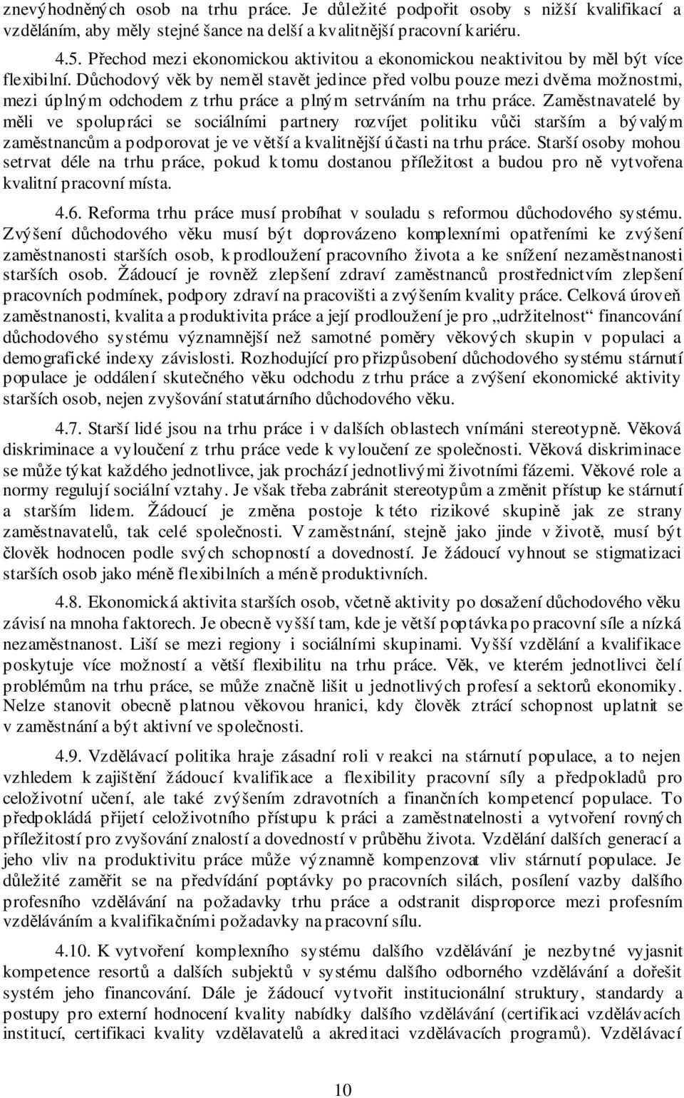 Důchodový věk by neměl stavět jedince před volbu pouze mezi dvěma možnostmi, mezi úplným odchodem z trhu práce a plným setrváním na trhu práce.