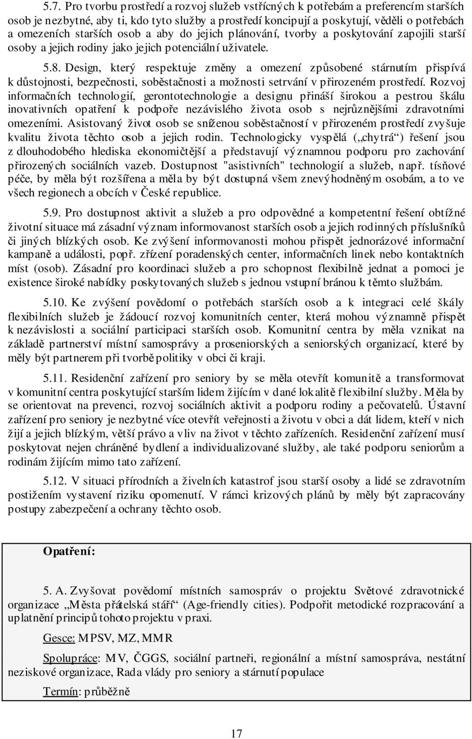 Design, který respektuje změny a omezení způsobené stárnutím přispívá k důstojnosti, bezpečnosti, soběstačnosti a možnosti setrvání v přirozeném prostředí.