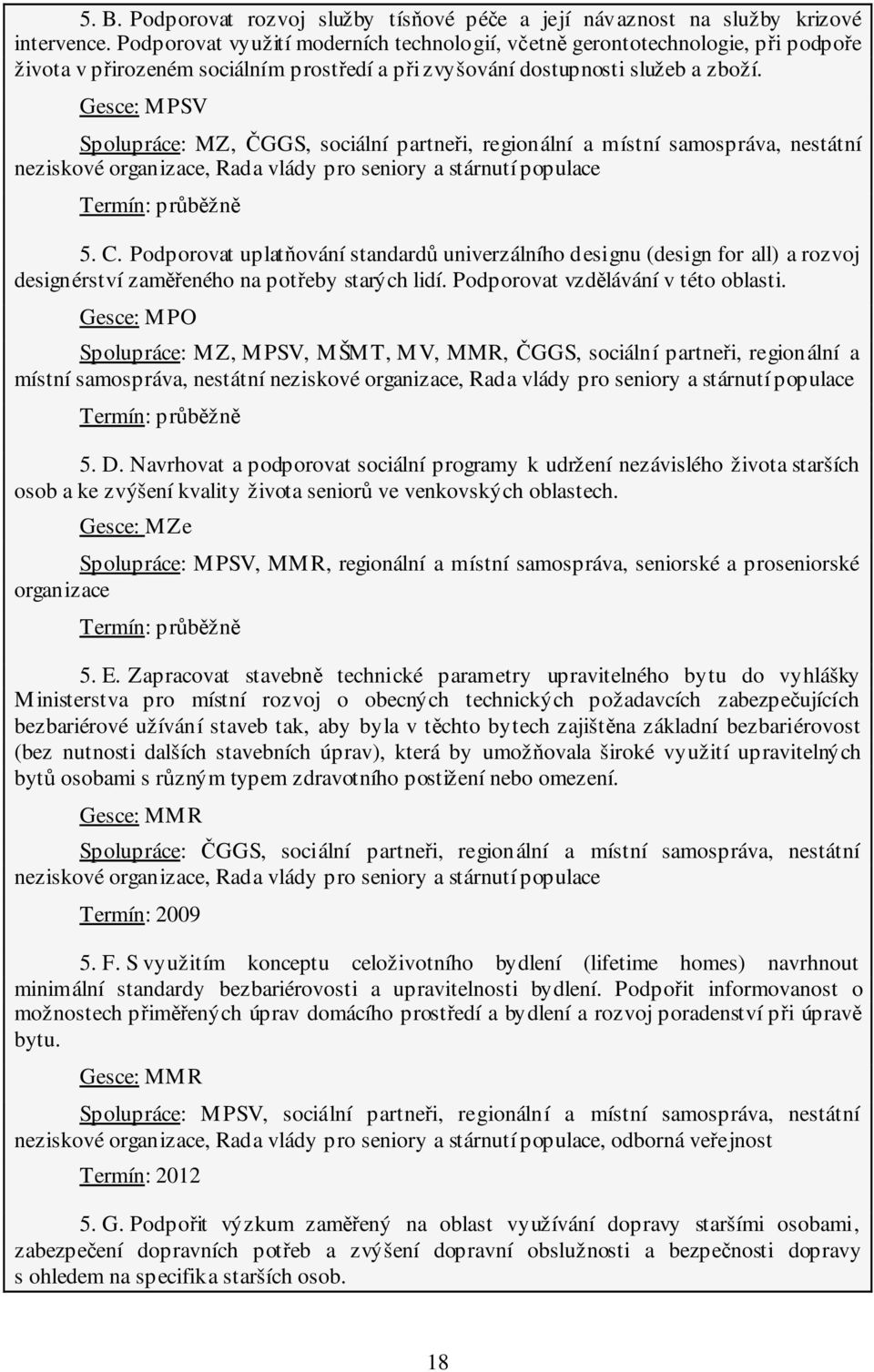 Gesce: MPSV Spolupráce: MZ, ČGGS, sociální partneři, regionální a místní samospráva, nestátní neziskové organizace, Rada vlády pro seniory a stárnutí populace 5. C.