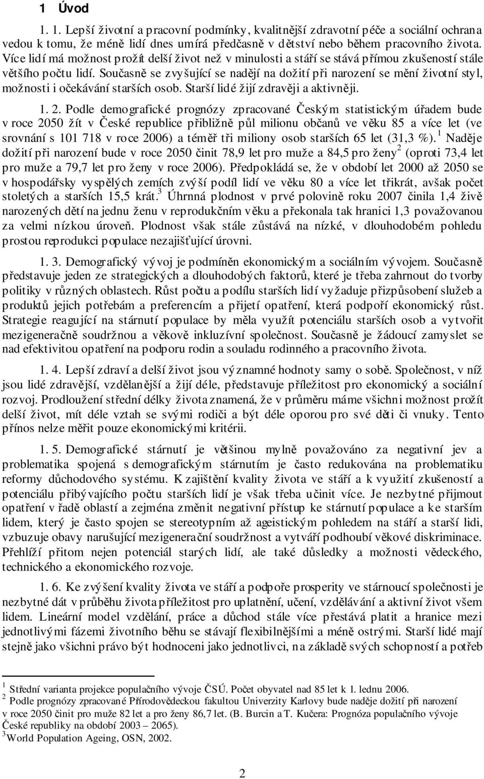 Současně se zvyšující se nadějí na dožití při narození se mění životní styl, možnosti i očekávání starších osob. Starší lidé žijí zdravěji a aktivněji. 1. 2.