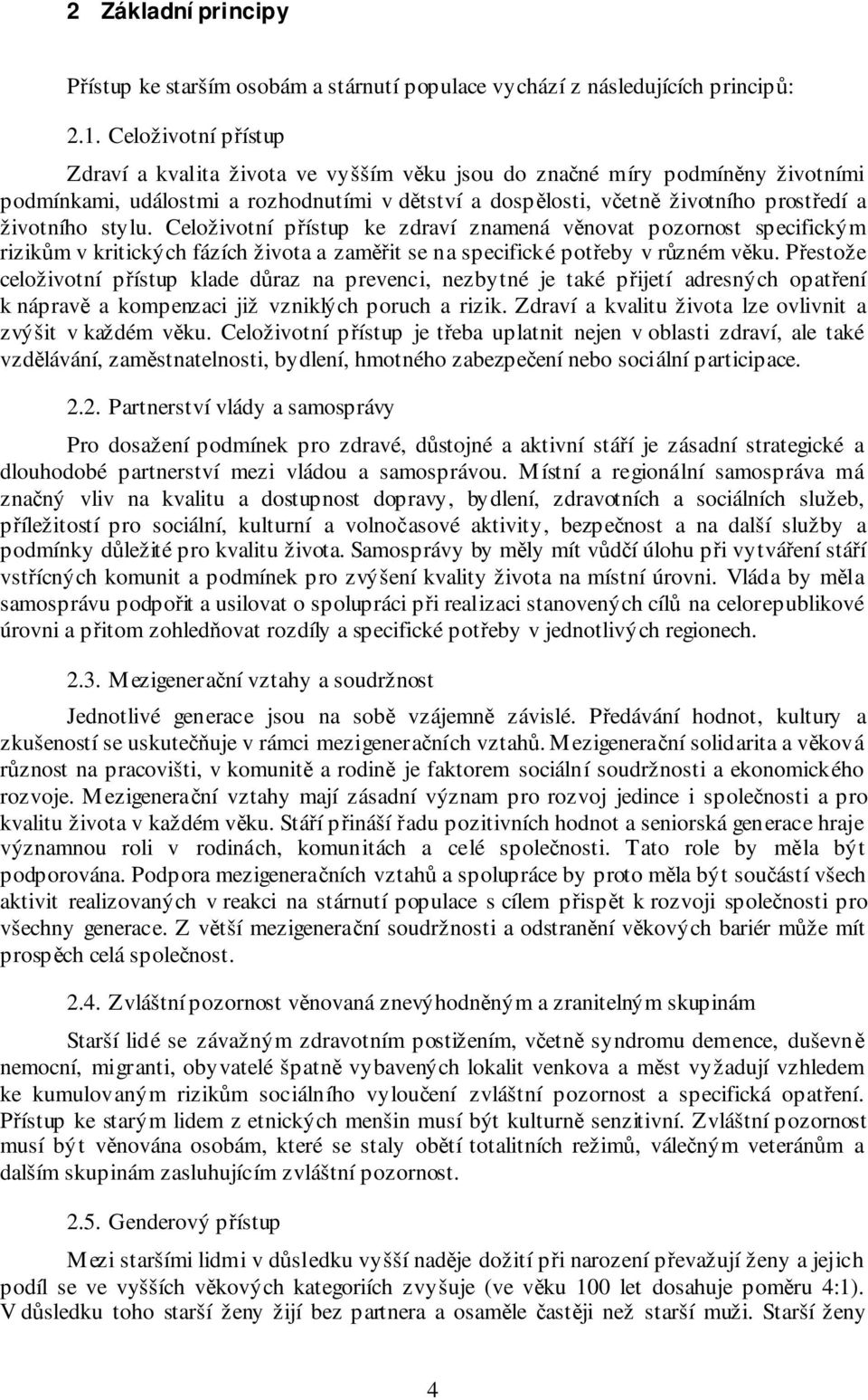 stylu. Celoživotní přístup ke zdraví znamená věnovat pozornost specifickým rizikům v kritických fázích života a zaměřit se na specifické potřeby v různém věku.