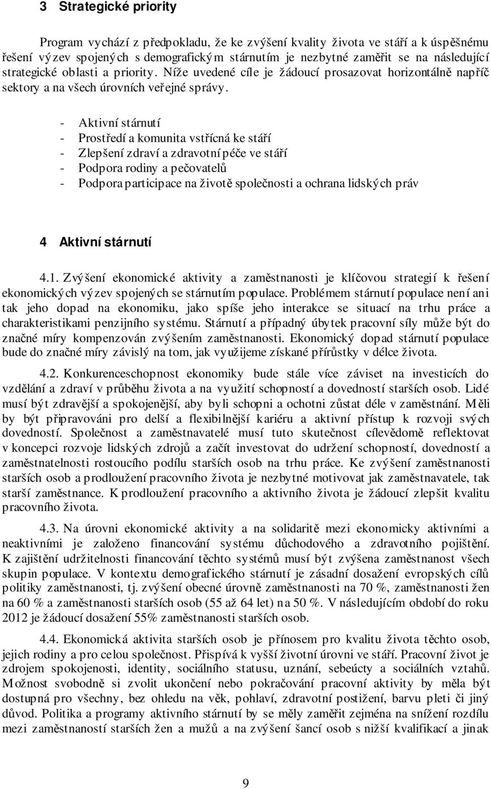 - Aktivní stárnutí - Prostředí a komunita vstřícná ke stáří - Zlepšení zdraví a zdravotní péče ve stáří - Podpora rodiny a pečovatelů - Podpora participace na životě společnosti a ochrana lidských