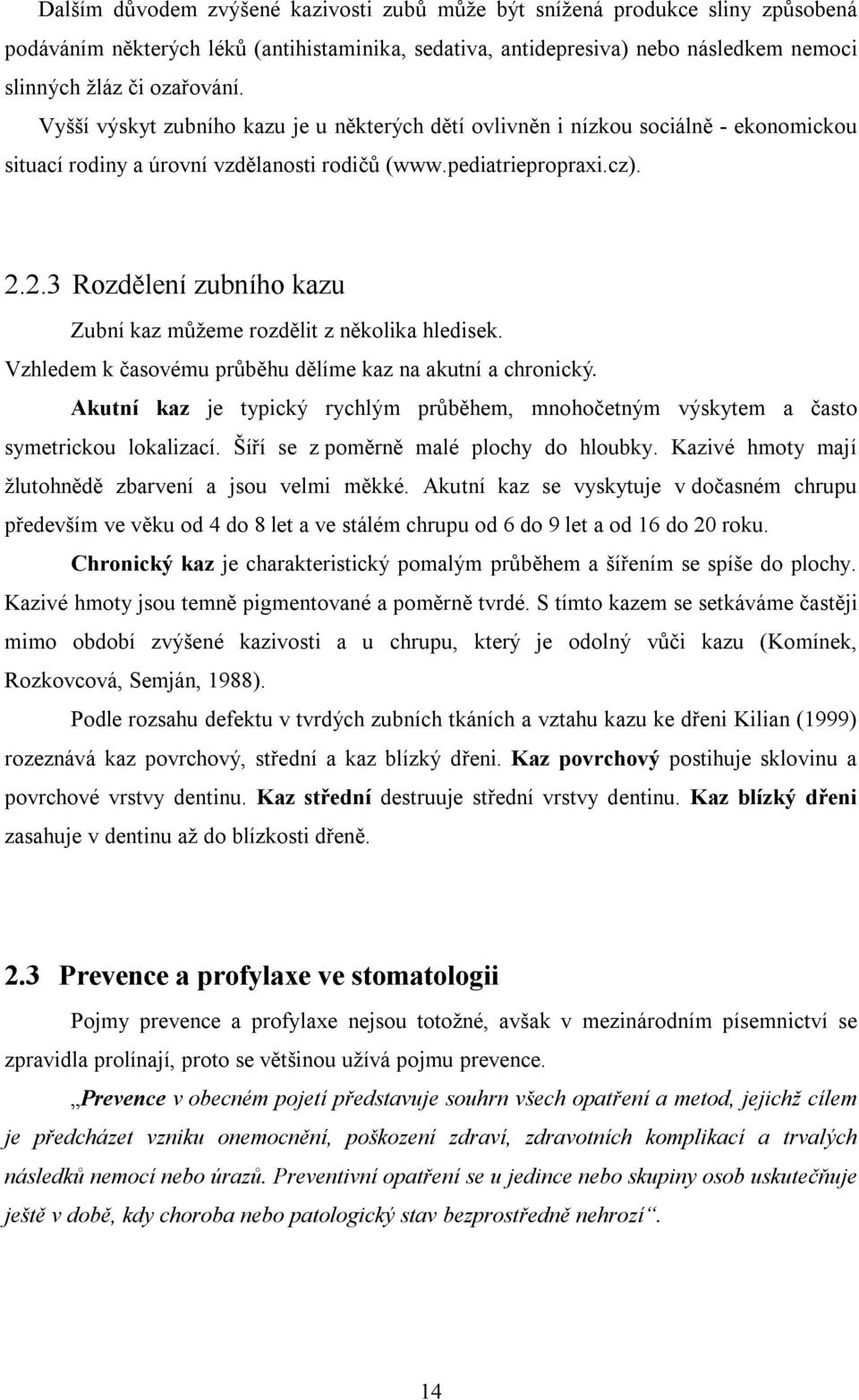 2.3 Rozdělení zubního kazu Zubní kaz můžeme rozdělit z několika hledisek. Vzhledem k časovému průběhu dělíme kaz na akutní a chronický.