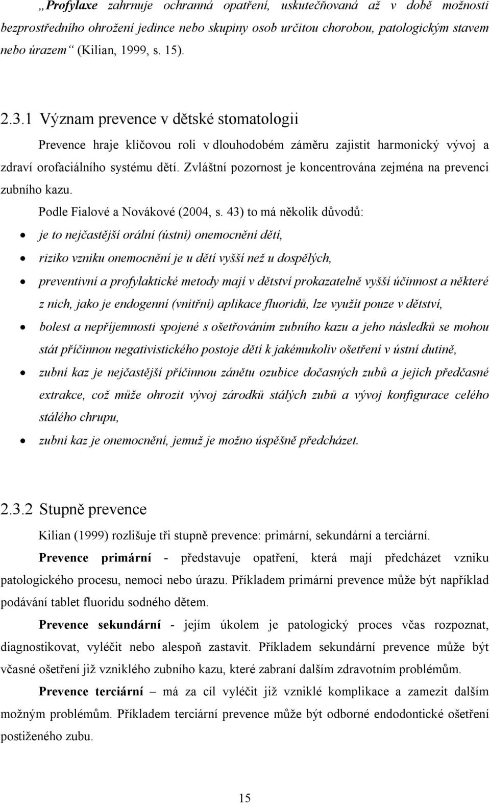 Zvláštní pozornost je koncentrována zejména na prevenci zubního kazu. Podle Fialové a Novákové (2004, s.