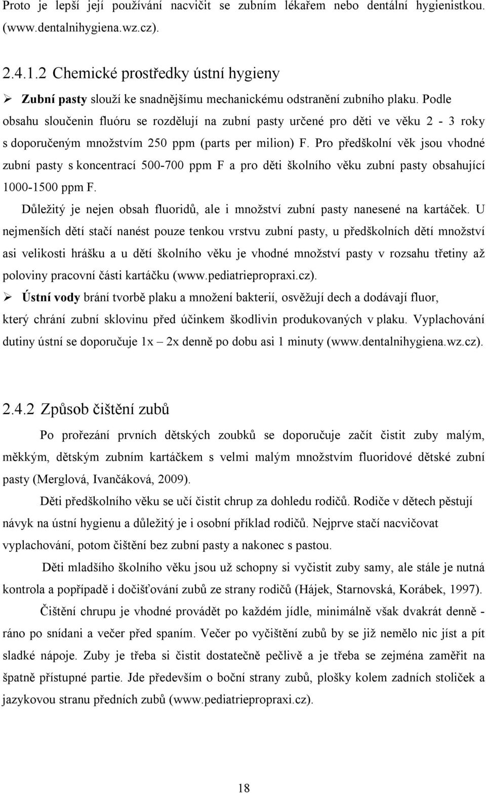 Podle obsahu sloučenin fluóru se rozdělují na zubní pasty určené pro děti ve věku 2-3 roky s doporučeným množstvím 250 ppm (parts per milion) F.