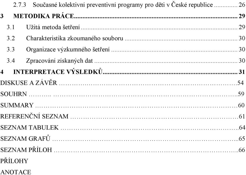 3 Organizace výzkumného šetření... 30 3.4 Zpracování získaných dat... 30 4 INTERPRETACE VÝSLEDKŮ.