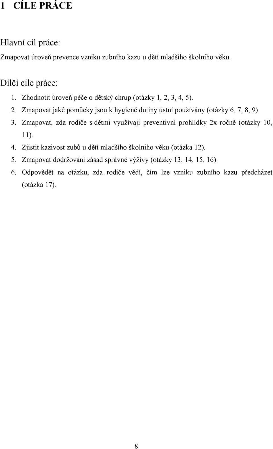 4. Zjistit kazivost zubů u dětí mladšího školního věku (otázka 12). 5. Zmapovat dodržování zásad správné výživy (otázky 13, 14, 15, 16). 6.