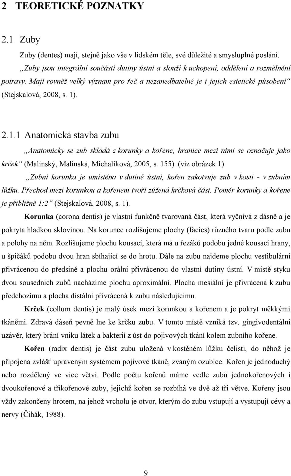 1). 2.1.1 Anatomická stavba zubu Anatomicky se zub skládá z korunky a kořene, hranice mezi nimi se označuje jako krček (Malínský, Malínská, Michalíková, 2005, s. 155).