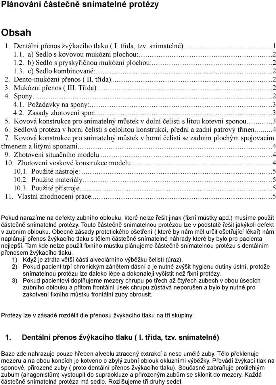 Kovová konstrukce pro snímatelný můstek v dolní čelisti s litou kotevní sponou...3 6. Sedlová protéza v horní čelisti s celolitou konstrukcí, přední a zadní patrový třmen...4 7.