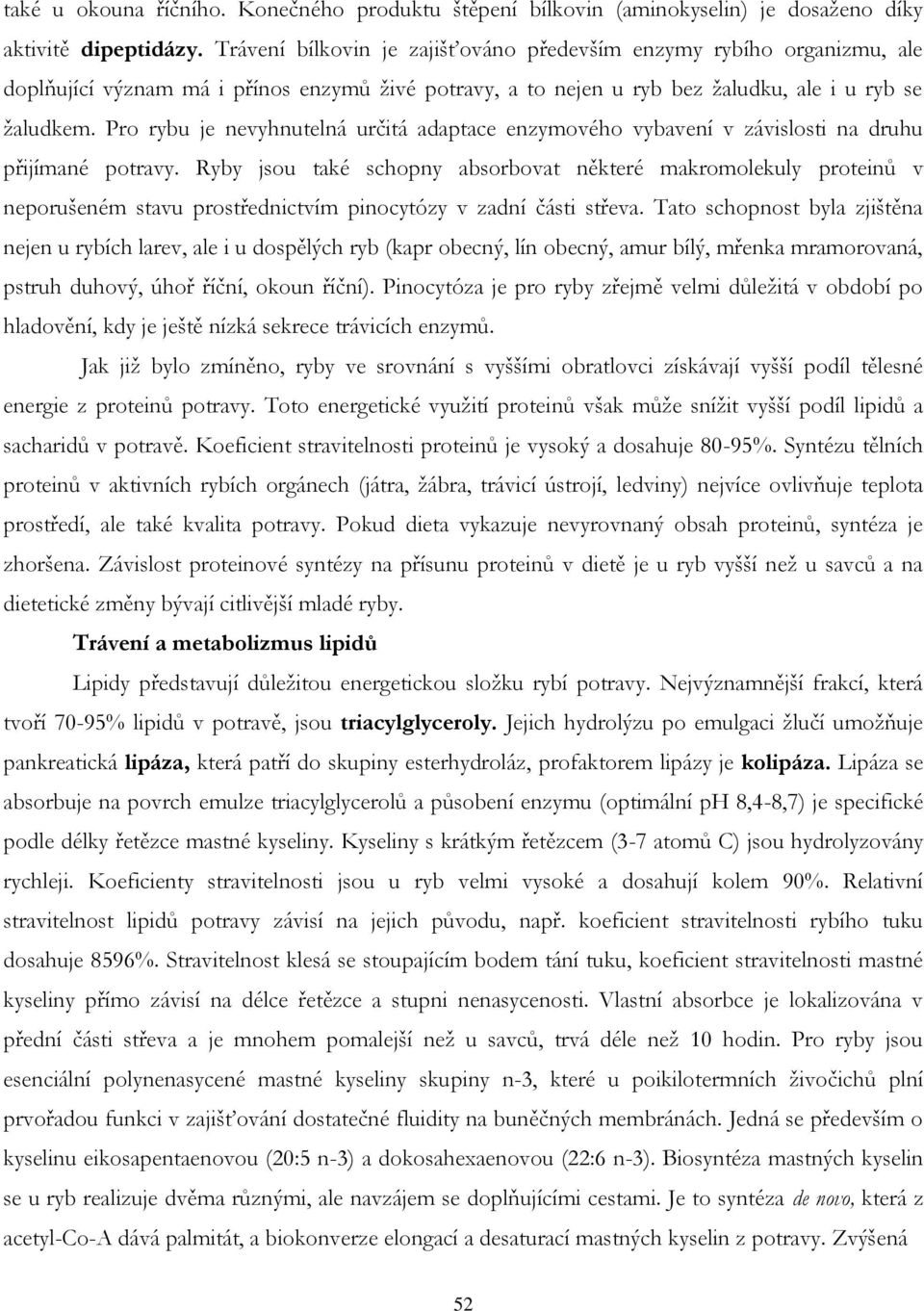 Pro rybu je nevyhnutelná určitá adaptace enzymového vybavení v závislosti na druhu přijímané potravy.