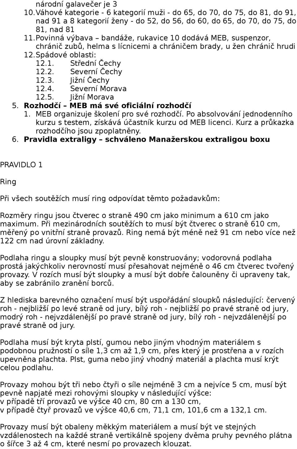 Jižní Čechy 12.4. Severní Morava 12.5. Jižní Morava 5. Rozhodčí MEB má své oficiální rozhodčí 1. MEB organizuje školení pro své rozhodčí.