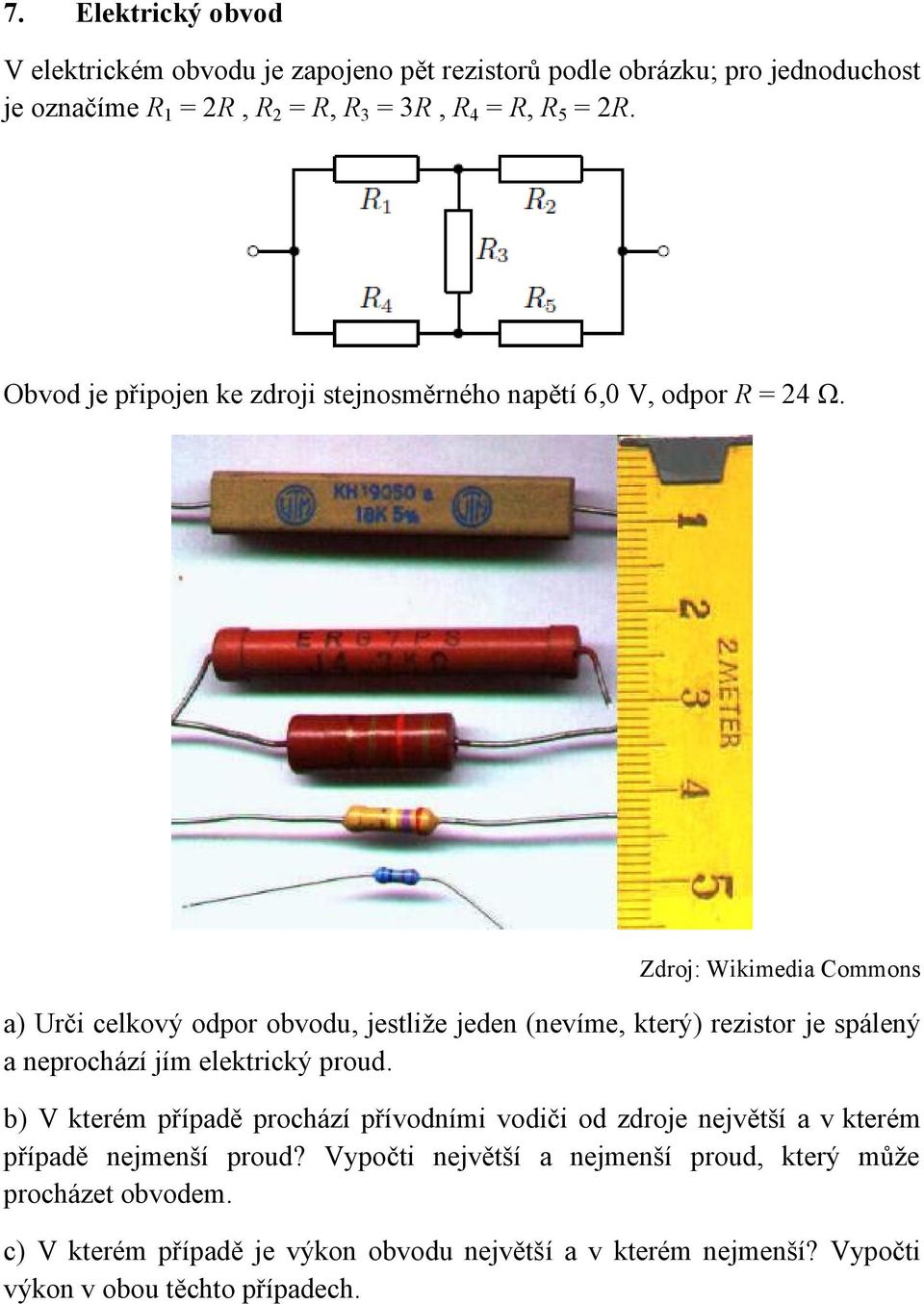 a) Urči celkový odpor obvodu, jestliže jeden (nevíme, který) rezistor je spálený a neprochází jím elektrický proud.