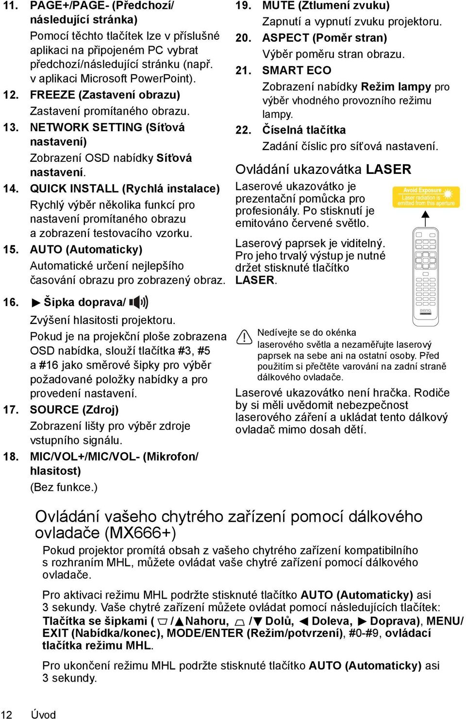 QUICK INSTALL (Rychlá instalace) Rychlý výběr několika funkcí pro nastavení promítaného obrazu a zobrazení testovacího vzorku. 15.