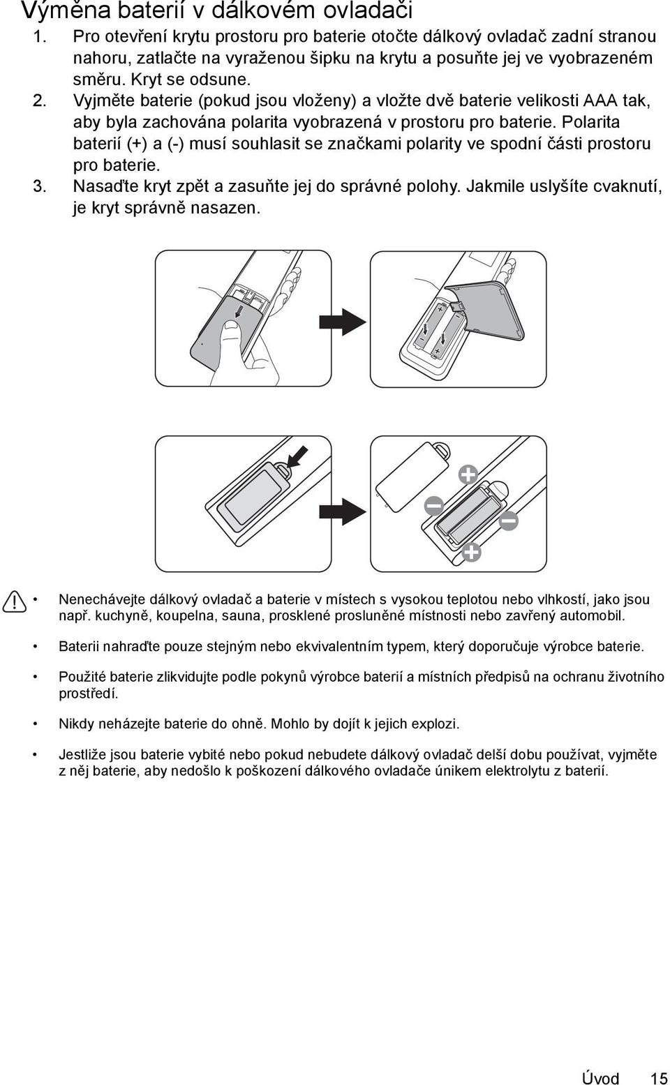 Polarita baterií (+) a (-) musí souhlasit se značkami polarity ve spodní části prostoru pro baterie. 3. Nasaďte kryt zpět a zasuňte jej do správné polohy.