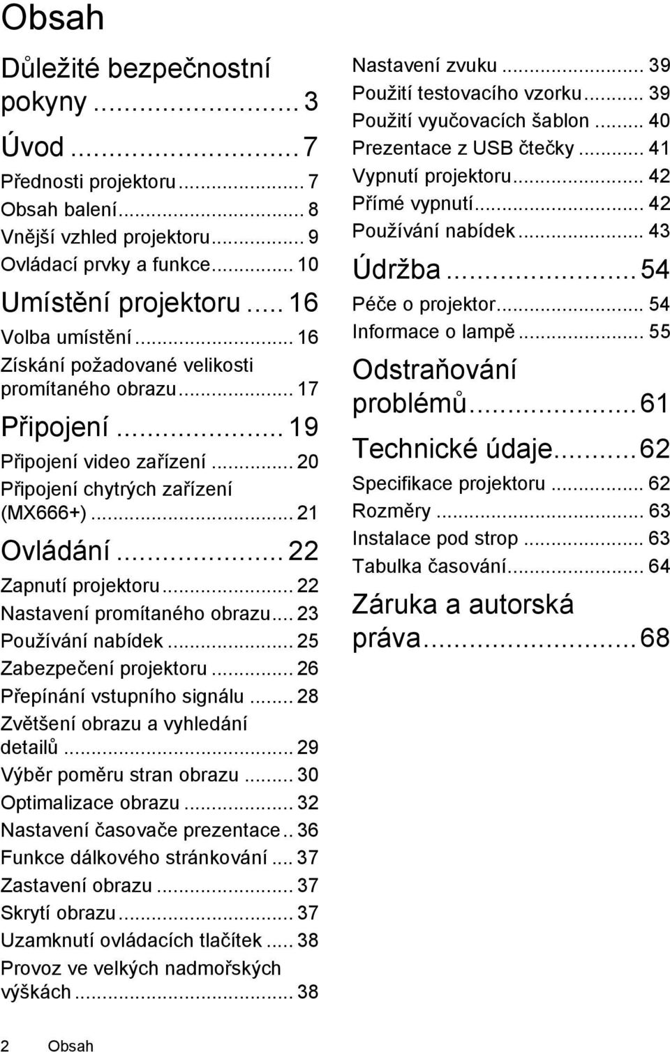 .. 22 Nastavení promítaného obrazu... 23 Používání nabídek... 25 Zabezpečení projektoru... 26 Přepínání vstupního signálu... 28 Zvětšení obrazu a vyhledání detailů... 29 Výběr poměru stran obrazu.