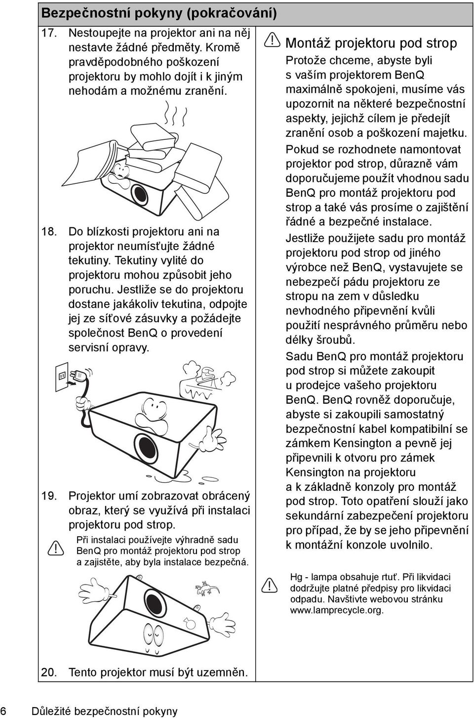 Jestliže se do projektoru dostane jakákoliv tekutina, odpojte jej ze síťové zásuvky a požádejte společnost BenQ o provedení servisní opravy. 19.