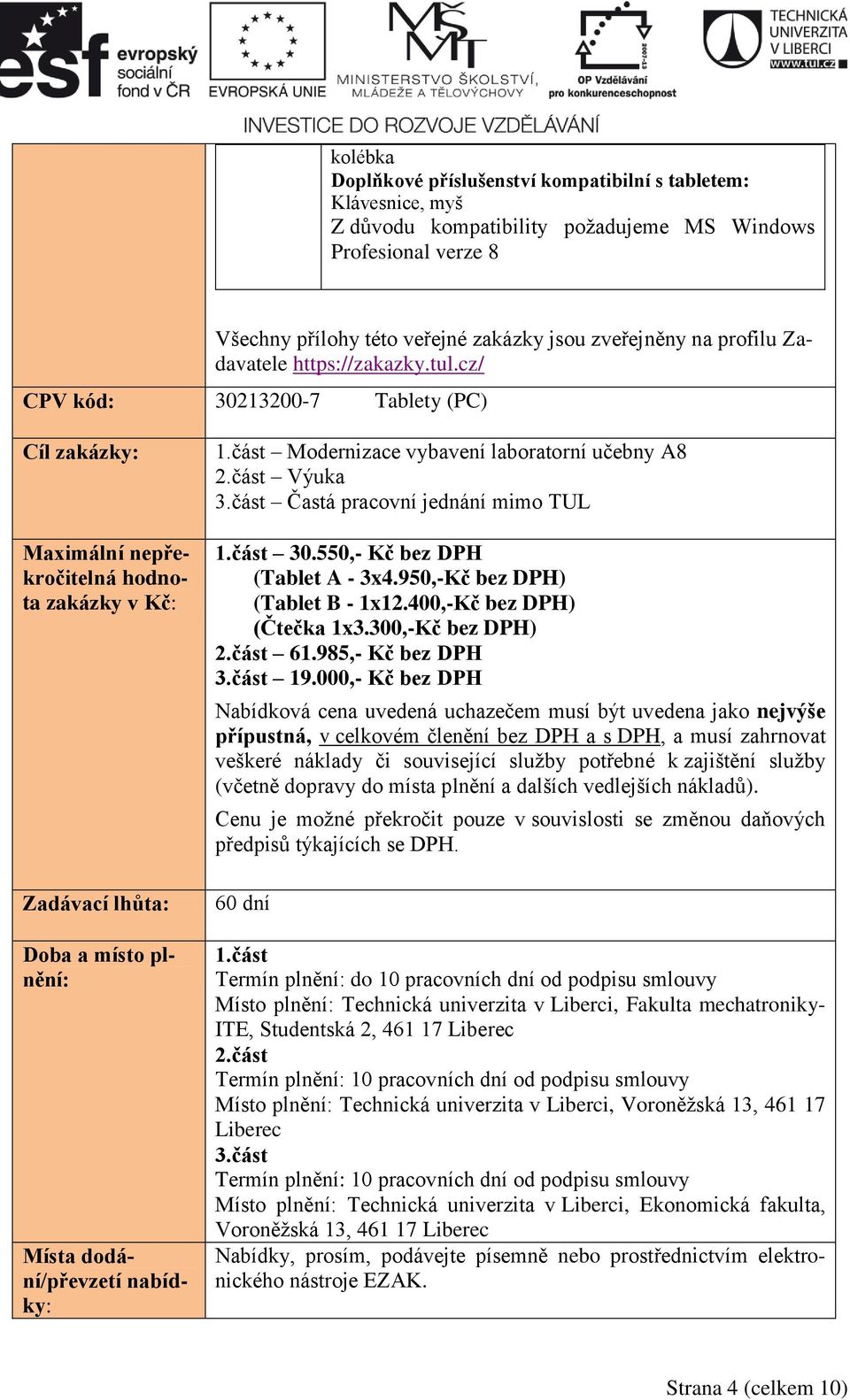 cz/ CPV kód: 30213200-7 Tablety (PC) Cíl zakázky: Maximální nepřekročitelná hodnota zakázky v Kč: Zadávací lhůta: Doba a místo plnění: Místa dodání/převzetí nabídky: 1.