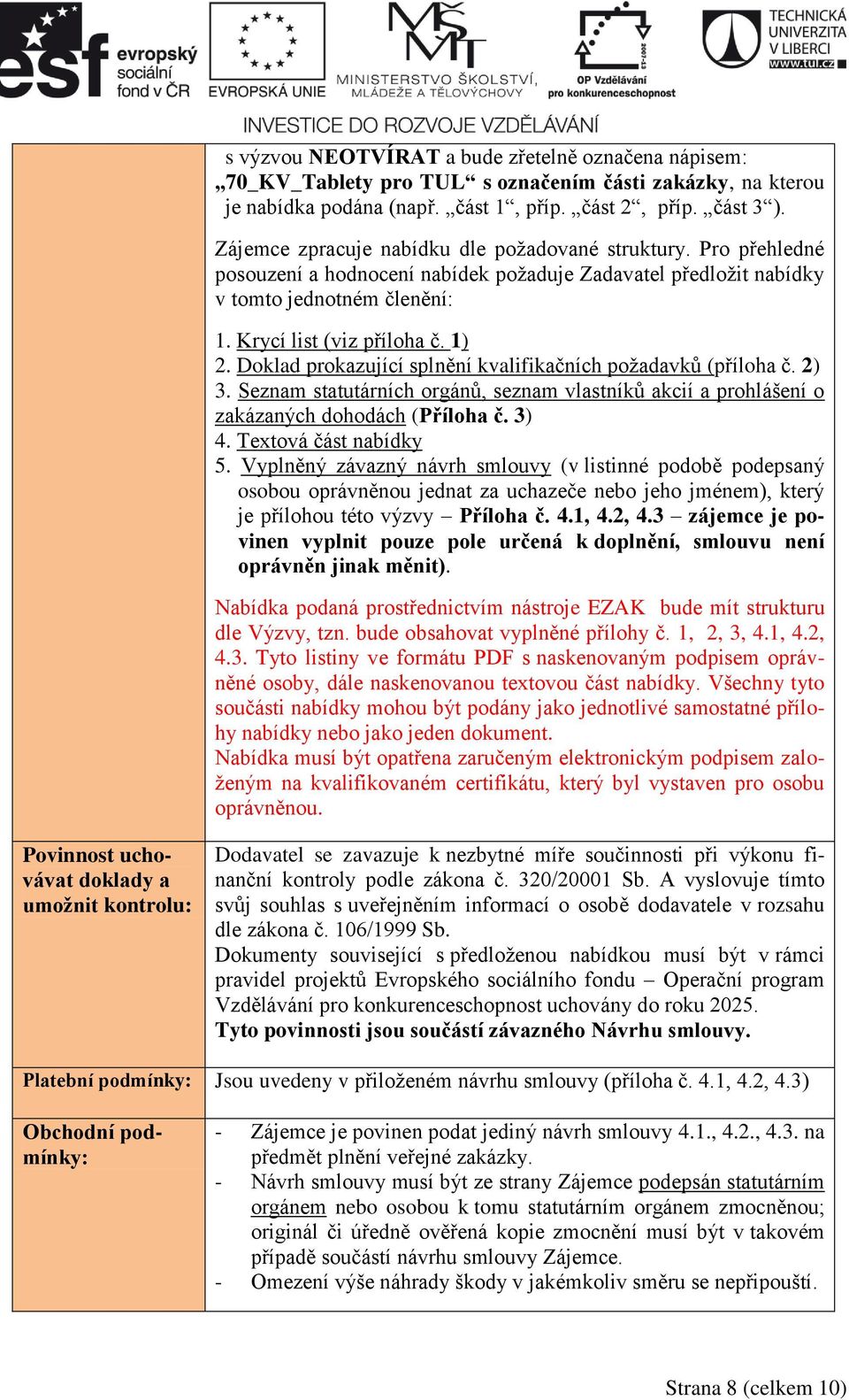 Doklad prokazující splnění kvalifikačních požadavků (příloha č. 2) 3. Seznam statutárních orgánů, seznam vlastníků akcií a prohlášení o zakázaných dohodách (Příloha č. 3) 4. Textová část nabídky 5.