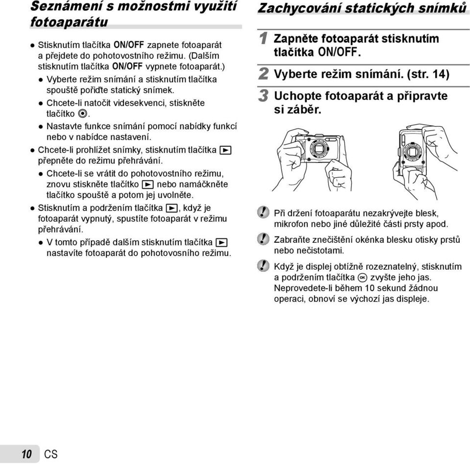 Nastavte funkce snímání pomocí nabídky funkcí nebo v nabídce nastavení. Chcete-li prohlížet snímky, stisknutím tlačítka q přepněte do režimu přehrávání.