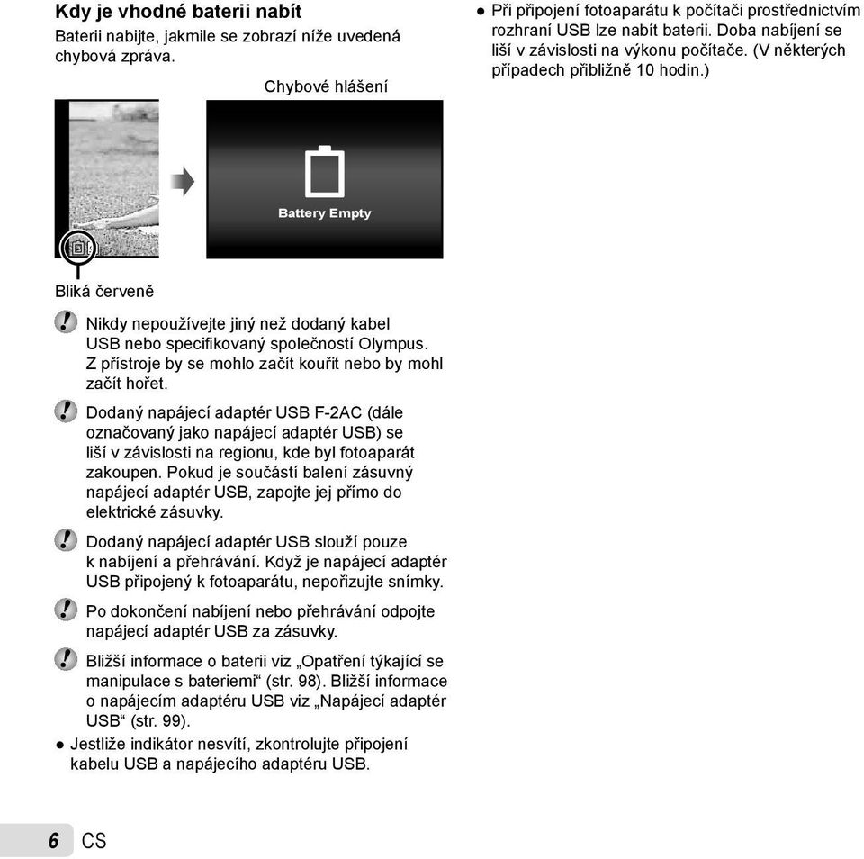 ) Battery Empty Bliká červeně Nikdy nepoužívejte jiný než dodaný kabel USB nebo specifi kovaný společností Olympus. Z přístroje by se mohlo začít kouřit nebo by mohl začít hořet.