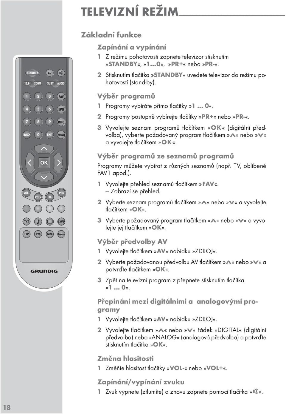 2 Programy postupně vybírejte tlačítky»pr+«nebo»pr-«. 3 yvolejte seznam programů tlačítkem»ok«(digitální předvolba), vyberte požadovaný program tlačítkem»«nebo»«a vyvolejte tlačítkem»ok«.