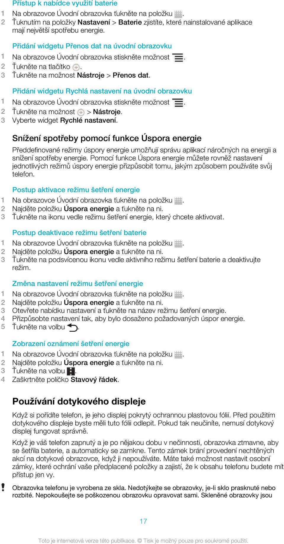 Přidání widgetu Rychlá nastavení na úvodní obrazovku 1 Na obrazovce Úvodní obrazovka stiskněte možnost. 2 Ťukněte na možnost > Nástroje. 3 Vyberte widget Rychlé nastavení.