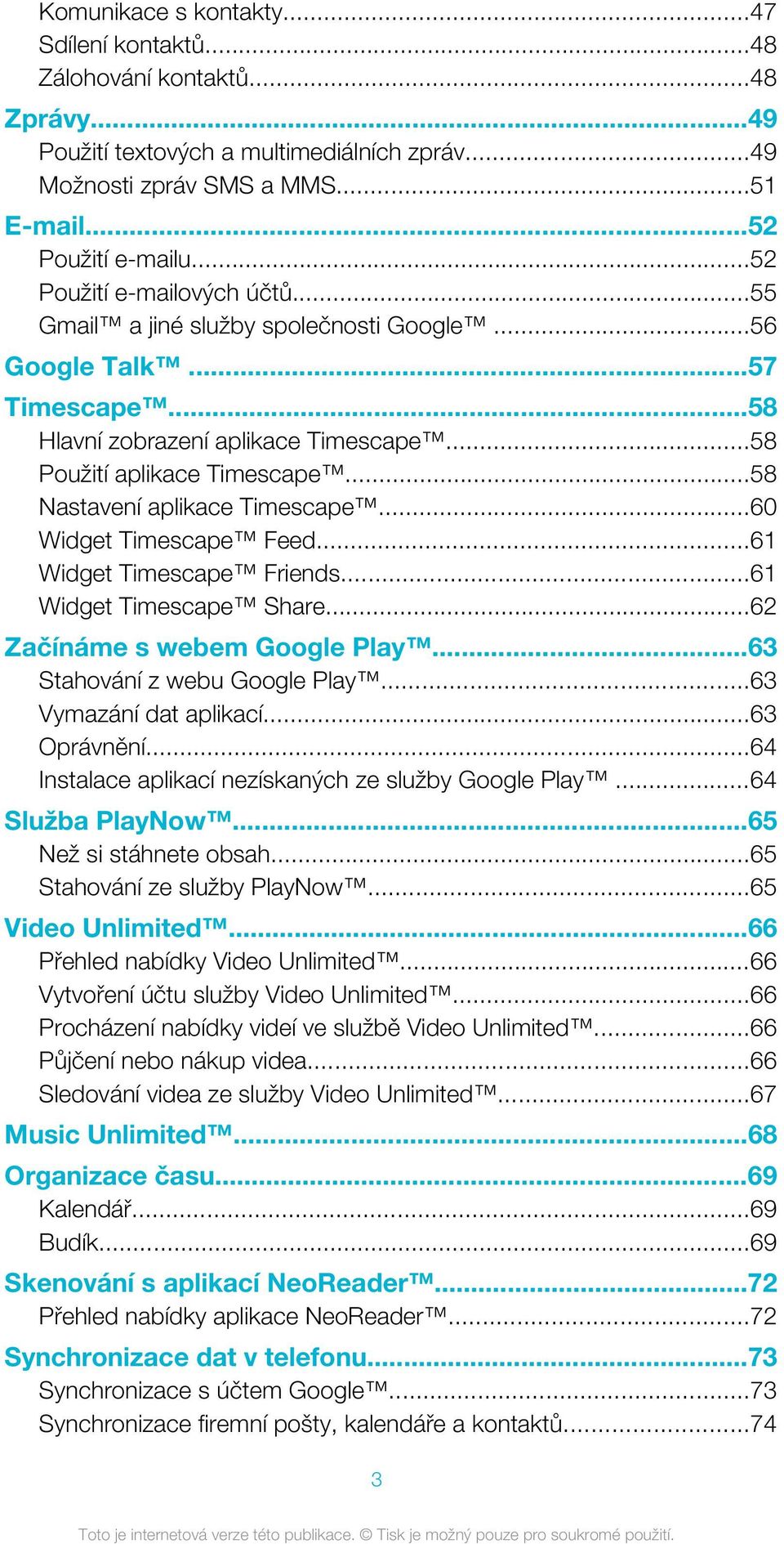 ..58 Nastavení aplikace Timescape...60 Widget Timescape Feed...61 Widget Timescape Friends...61 Widget Timescape Share...62 Začínáme s webem Google Play...63 Stahování z webu Google Play.