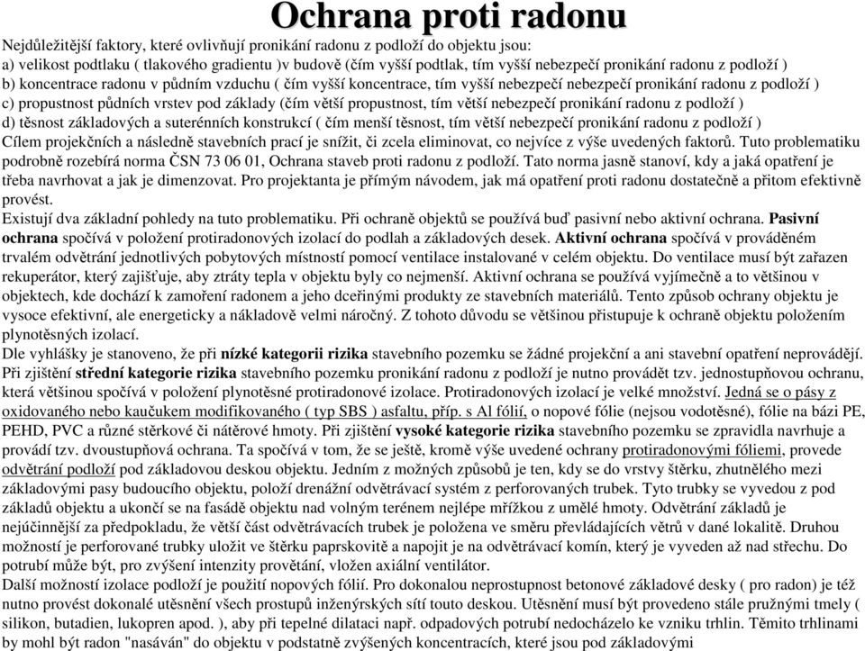 vrstev pod základy (čím větší propustnost, tím větší nebezpečí pronikání radonu z podloží ) d) těsnost základových a suterénních konstrukcí ( čím menší těsnost, tím větší nebezpečí pronikání radonu z