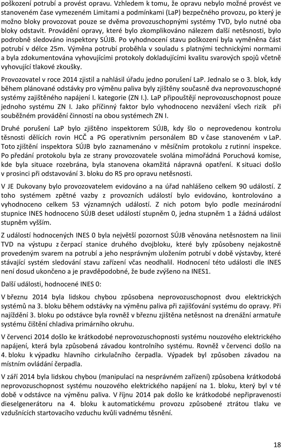 TVD, bylo nutné oba bloky odstavit. Provádění opravy, které bylo zkomplikováno nálezem další netěsnosti, bylo podrobně sledováno inspektory SÚJB.