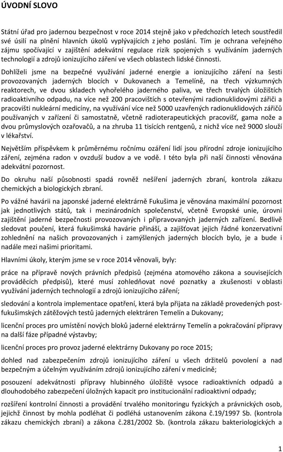 Dohlíželi jsme na bezpečné využívání jaderné energie a ionizujícího záření na šesti provozovaných jaderných blocích v Dukovanech a Temelíně, na třech výzkumných reaktorech, ve dvou skladech