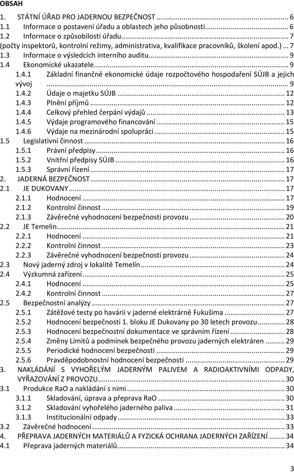 Ekonomické ukazatele... 9 1.4.1 Základní finančně ekonomické údaje rozpočtového hospodaření SÚJB a jejich vývoj... 9 1.4.2 Údaje o majetku SÚJB... 12 1.4.3 Plnění příjmů... 12 1.4.4 Celkový přehled čerpání výdajů.