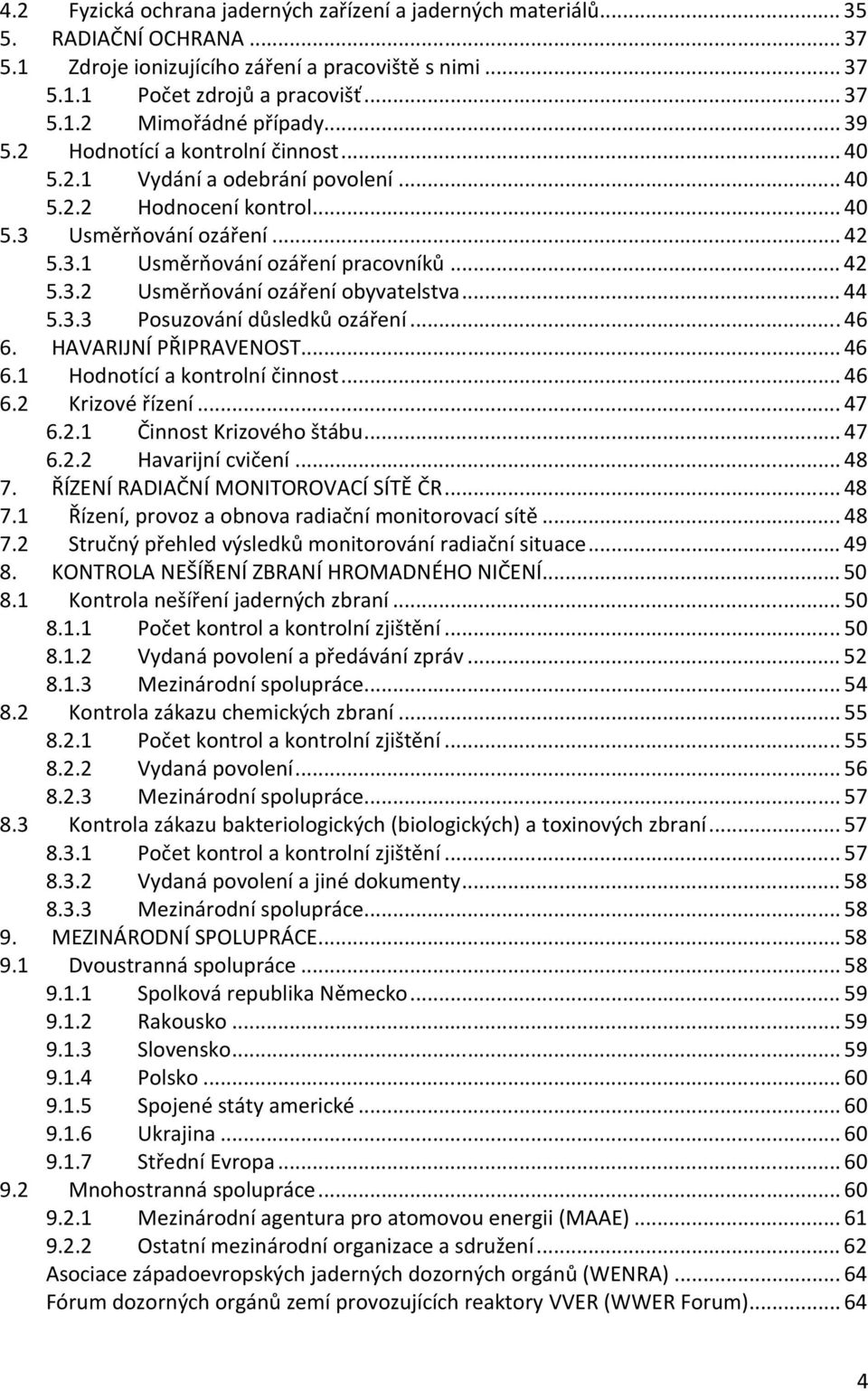 .. 44 5.3.3 Posuzování důsledků ozáření... 46 6. HAVARIJNÍ PŘIPRAVENOST... 46 6.1 Hodnotící a kontrolní činnost... 46 6.2 Krizové řízení... 47 6.2.1 Činnost Krizového štábu... 47 6.2.2 Havarijní cvičení.