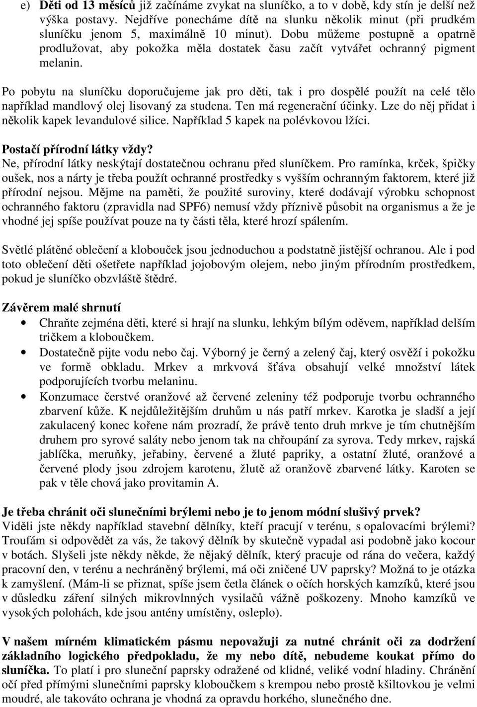 Dobu můžeme postupně a opatrně prodlužovat, aby pokožka měla dostatek času začít vytvářet ochranný pigment melanin.