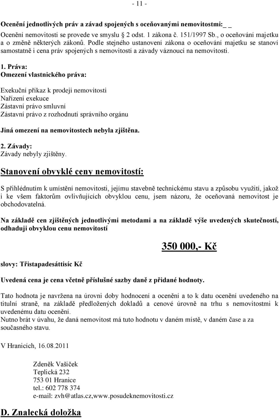 Práva: Omezení vlastnického práva: Exekuční příkaz k prodeji nemovitosti Nařízení exekuce Zástavní právo smluvní Zástavní právo z rozhodnutí správního orgánu Jiná omezení na nemovitostech nebyla