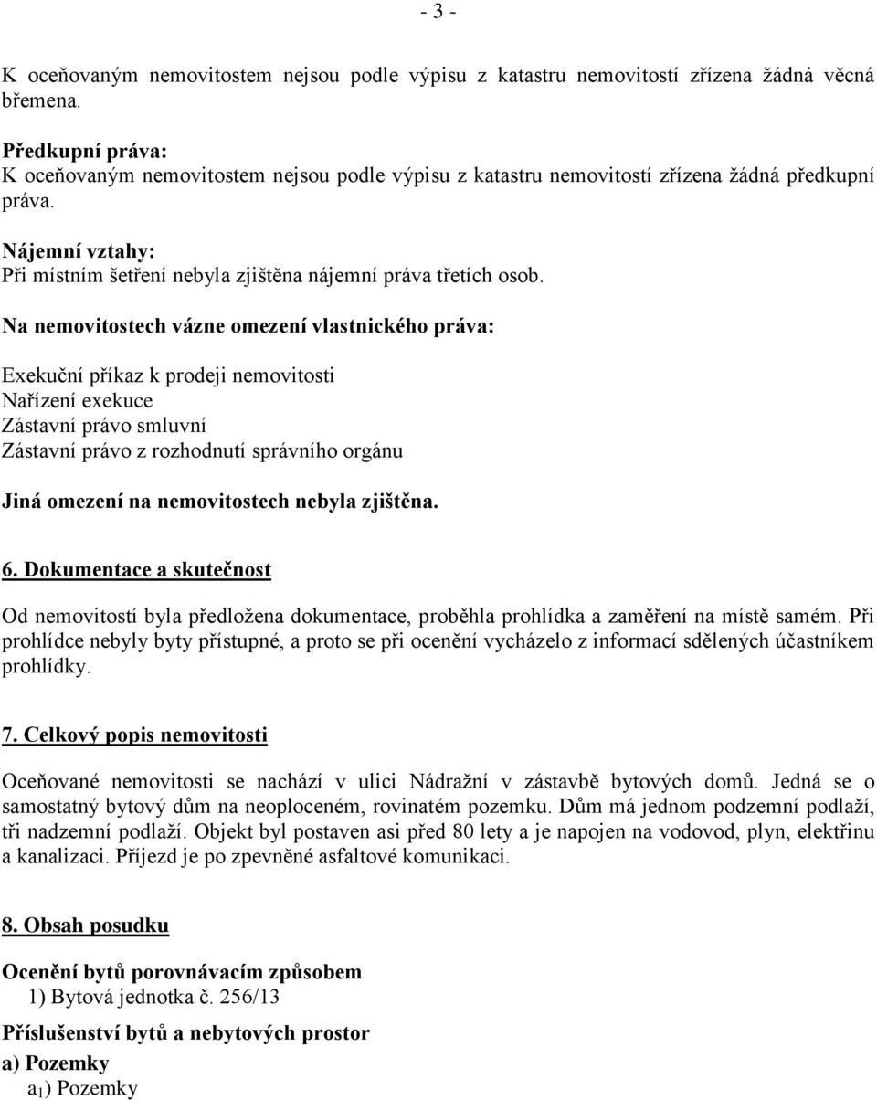 Na nemovitostech vázne omezení vlastnického práva: Exekuční příkaz k prodeji nemovitosti Nařízení exekuce Zástavní právo smluvní Zástavní právo z rozhodnutí správního orgánu Jiná omezení na