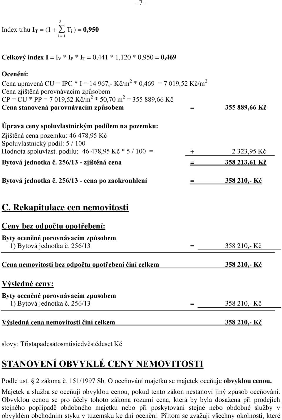 Zjištěná cena pozemku: 46 478,95 Kč Spoluvlastnický podíl: 5 / 100 Hodnota spoluvlast. podílu: 46 478,95 Kč * 5 / 100 = + 2 323,95 Kč Bytová jednotka č.