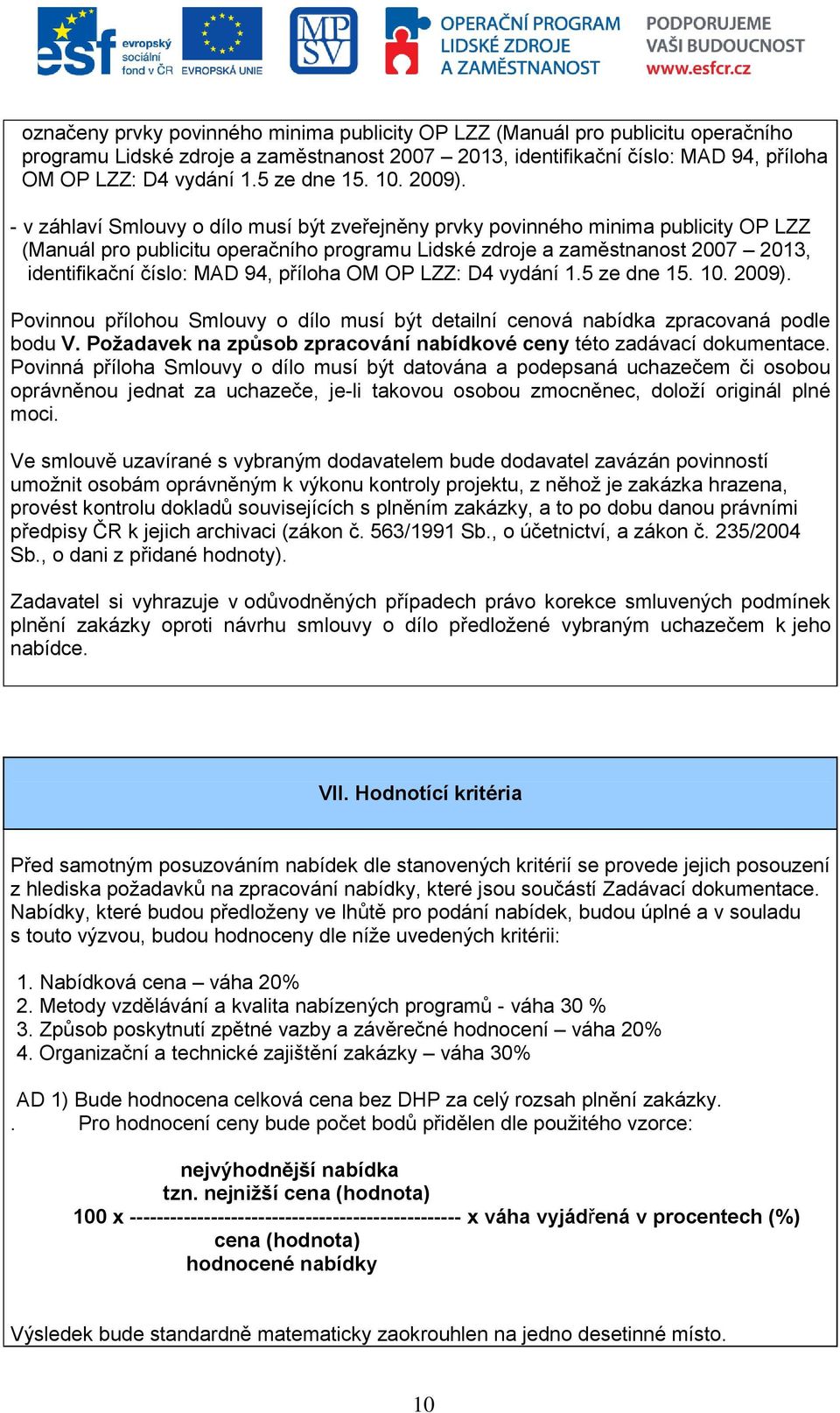 - v záhlaví Smlouvy o dílo musí být zveřejněny prvky povinného minima publicity OP LZZ (Manuál pro publicitu operačního programu Lidské zdroje a zaměstnanost 2007 2013, identifikační číslo: MAD 94,