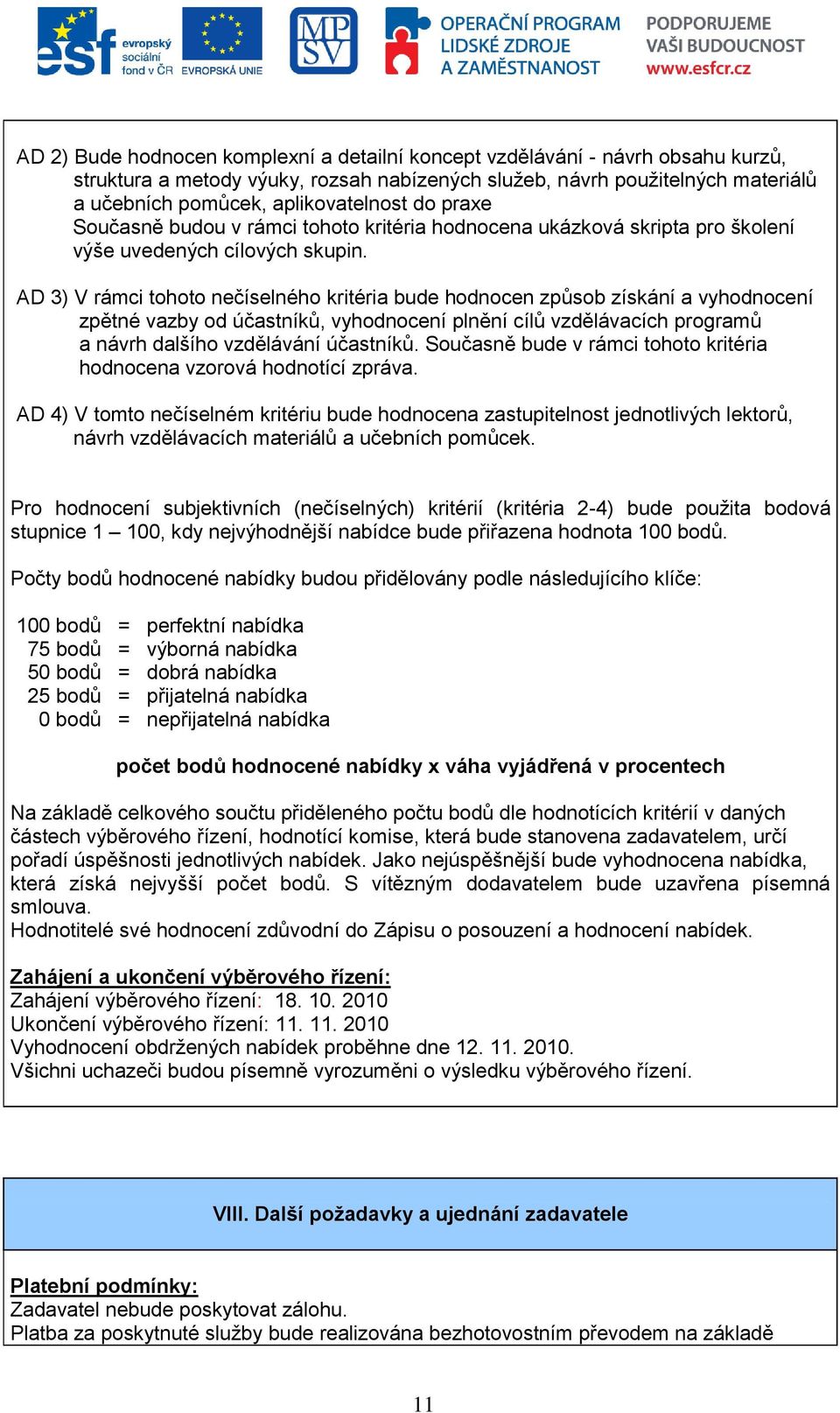 AD 3) V rámci tohoto nečíselného kritéria bude hodnocen způsob získání a vyhodnocení zpětné vazby od účastníků, vyhodnocení plnění cílů vzdělávacích programů a návrh dalšího vzdělávání účastníků.