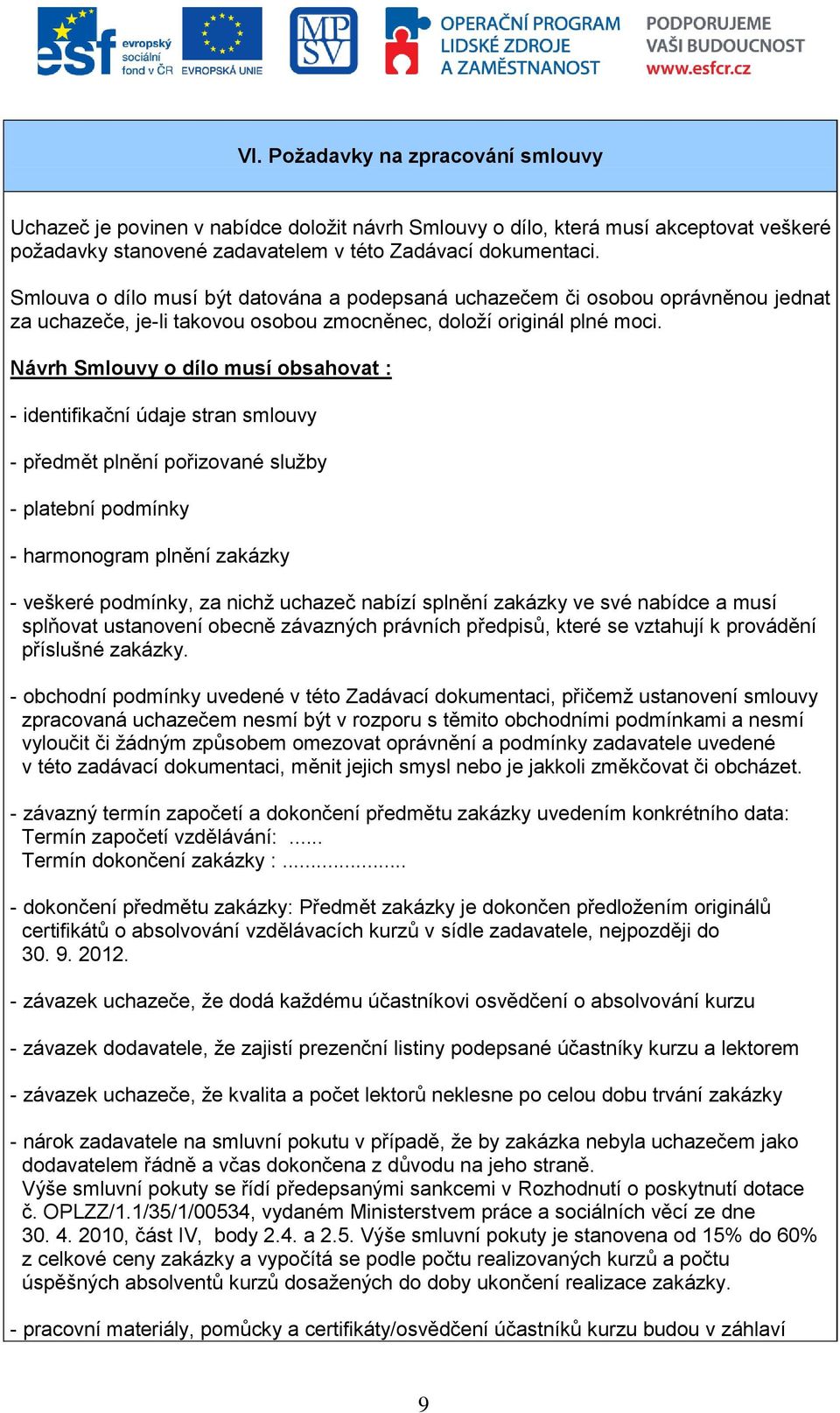 Návrh Smlouvy o dílo musí obsahovat : - identifikační údaje stran smlouvy - předmět plnění pořizované služby - platební podmínky - harmonogram plnění zakázky - veškeré podmínky, za nichž uchazeč