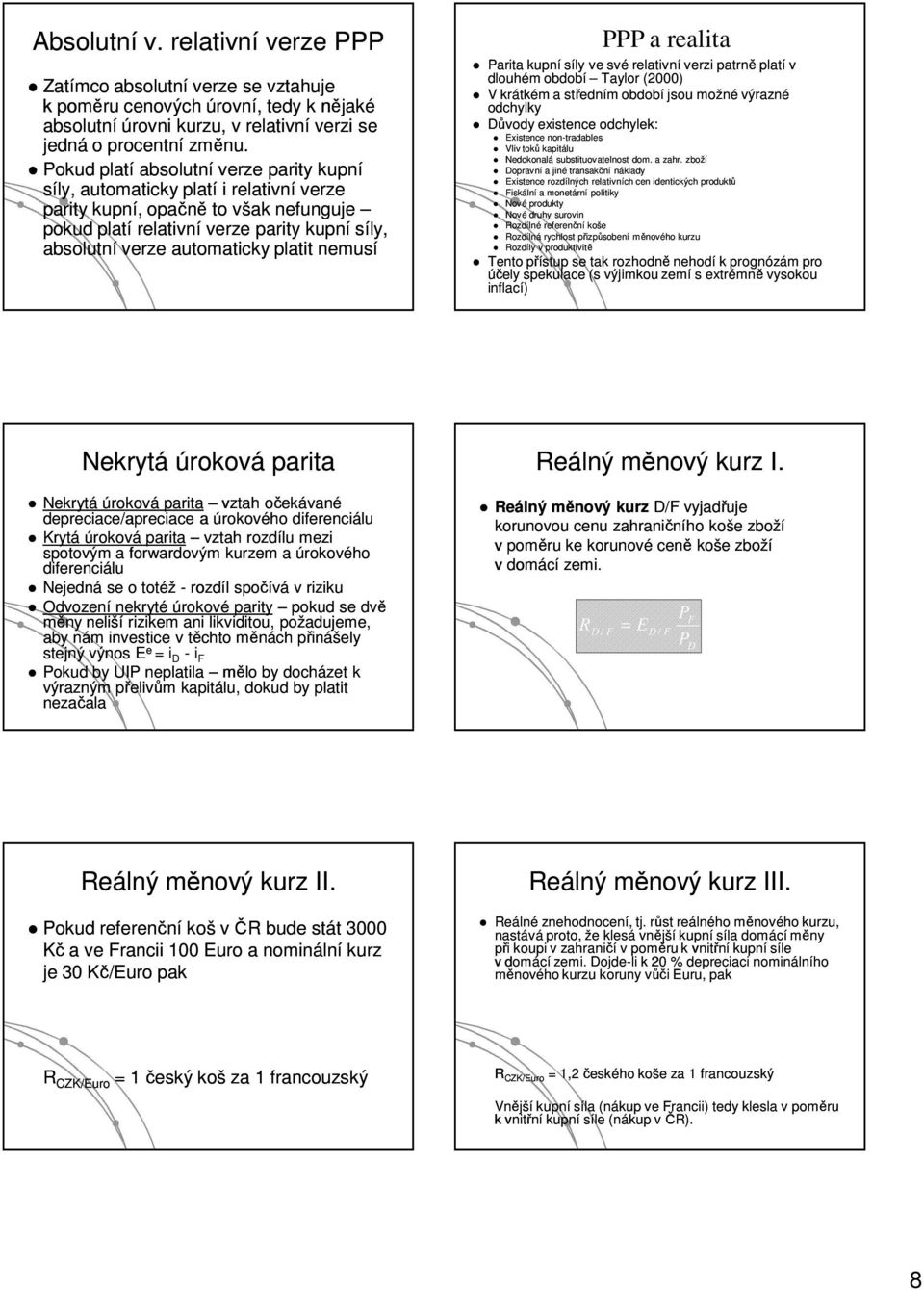 platit nemusí a realita arita kupní síly ve své relativní verzi patrně platí v dlouhém období Taylor (2000) V krátkém a středním období jsou možné výrazné odchylky ůvody existence odchylek: Existence